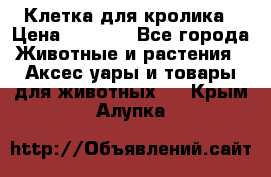 Клетка для кролика › Цена ­ 5 000 - Все города Животные и растения » Аксесcуары и товары для животных   . Крым,Алупка